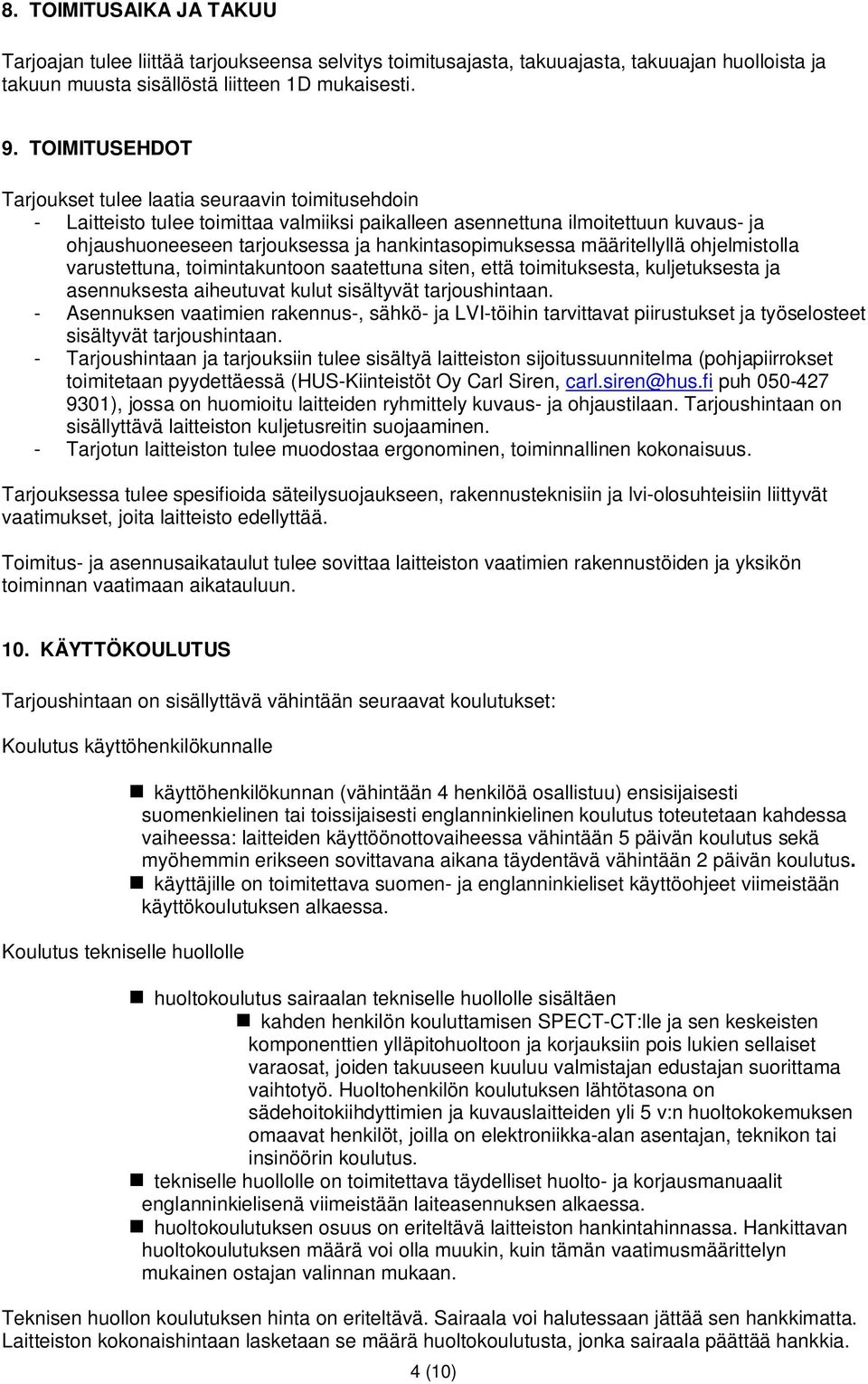 hankintasopimuksessa määritellyllä ohjelmistolla varustettuna, toimintakuntoon saatettuna siten, että toimituksesta, kuljetuksesta ja asennuksesta aiheutuvat kulut sisältyvät tarjoushintaan.