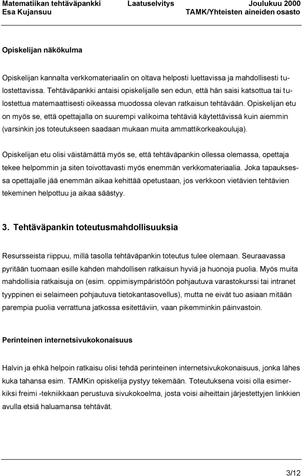 Opiskelijan etu on myös se, että opettajalla on suurempi valikoima tehtäviä käytettävissä kuin aiemmin (varsinkin jos toteutukseen saadaan mukaan muita ammattikorkeakouluja).