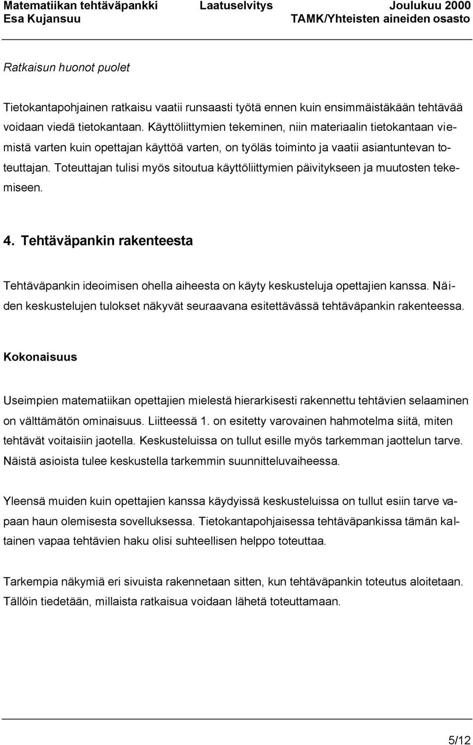 Toteuttajan tulisi myös sitoutua käyttöliittymien päivitykseen ja muutosten tekemiseen. 4. Tehtäväpankin rakenteesta Tehtäväpankin ideoimisen ohella aiheesta on käyty keskusteluja opettajien kanssa.