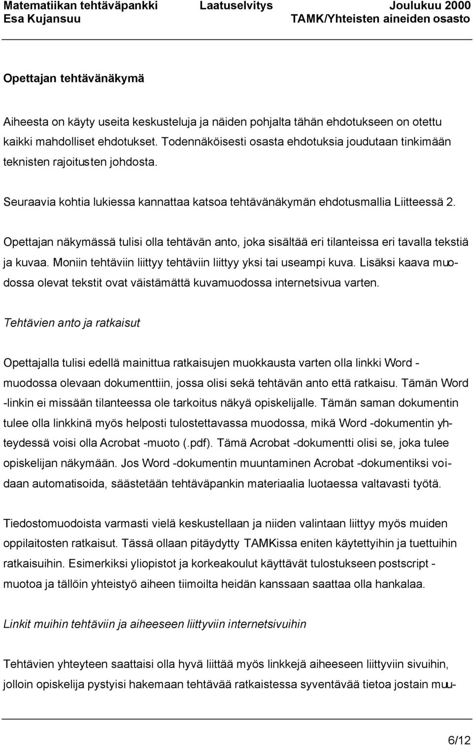 Opettajan näkymässä tulisi olla tehtävän anto, joka sisältää eri tilanteissa eri tavalla tekstiä ja kuvaa. Moniin tehtäviin liittyy tehtäviin liittyy yksi tai useampi kuva.