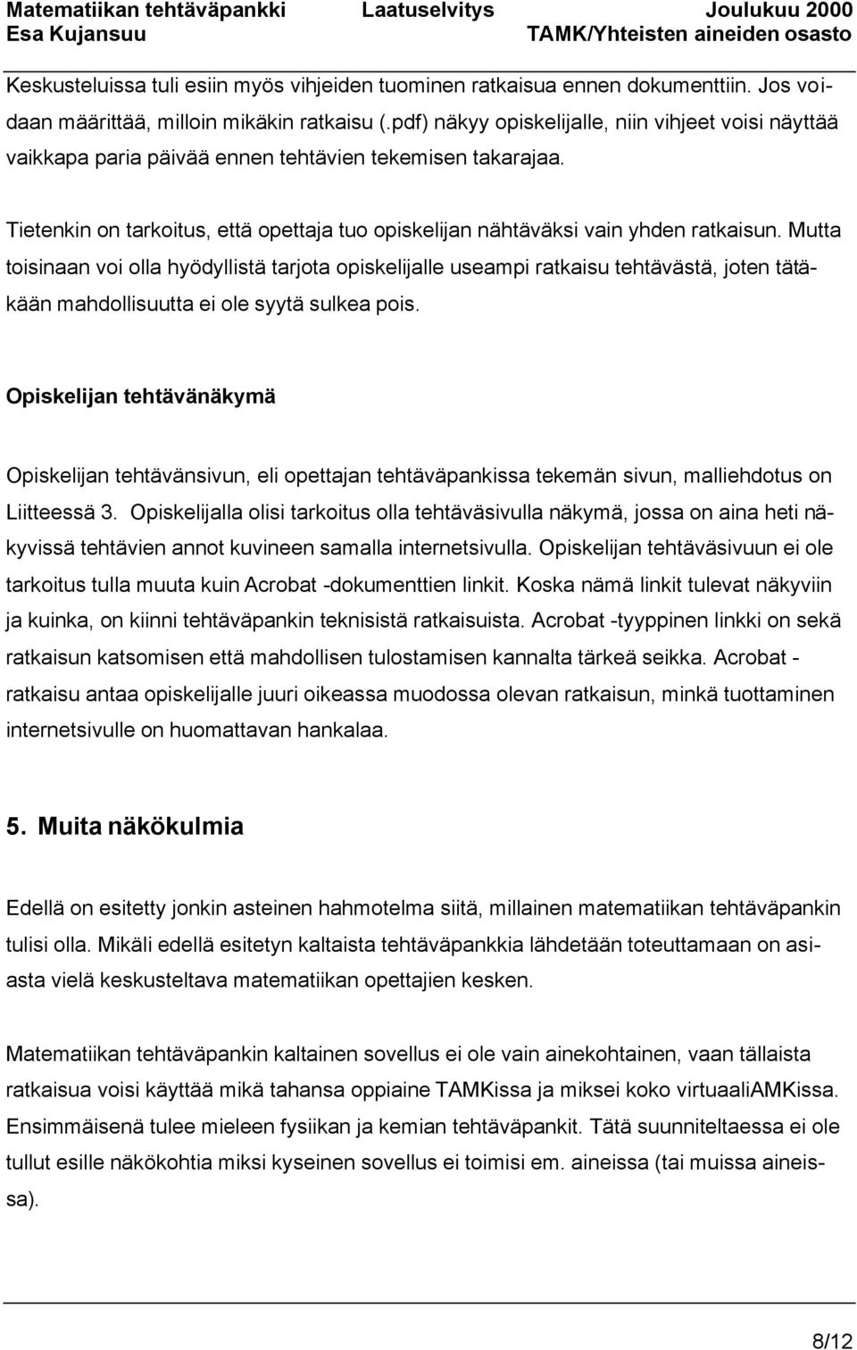 Mutta toisinaan voi olla hyödyllistä tarjota opiskelijalle useampi ratkaisu tehtävästä, joten tätäkään mahdollisuutta ei ole syytä sulkea pois.