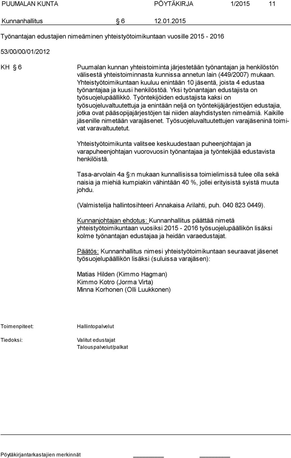 2015 Työnantajan edustajien nimeäminen yhteistyötoimikuntaan vuosille 2015-2016 53/00/00/01/2012 KH 6 Puumalan kunnan yhteistoiminta järjestetään työnantajan ja henkilöstön välises tä