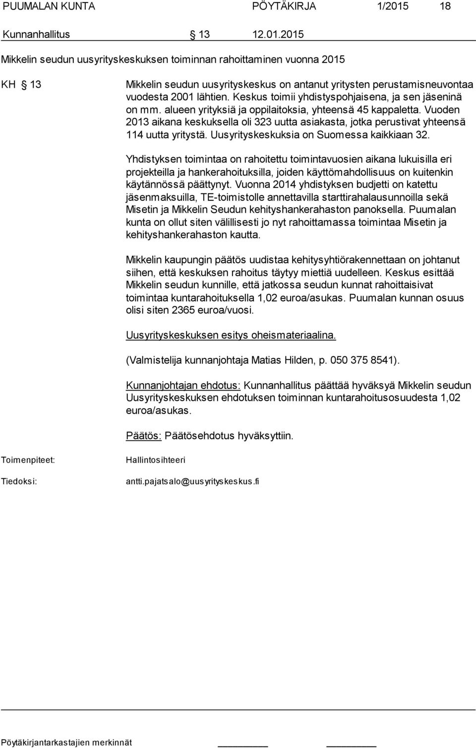 2015 Mikkelin seudun uusyrityskeskuksen toiminnan rahoittaminen vuonna 2015 KH 13 Mikkelin seudun uusyrityskeskus on antanut yritysten perustamisneuvontaa vuo desta 2001 lähtien.