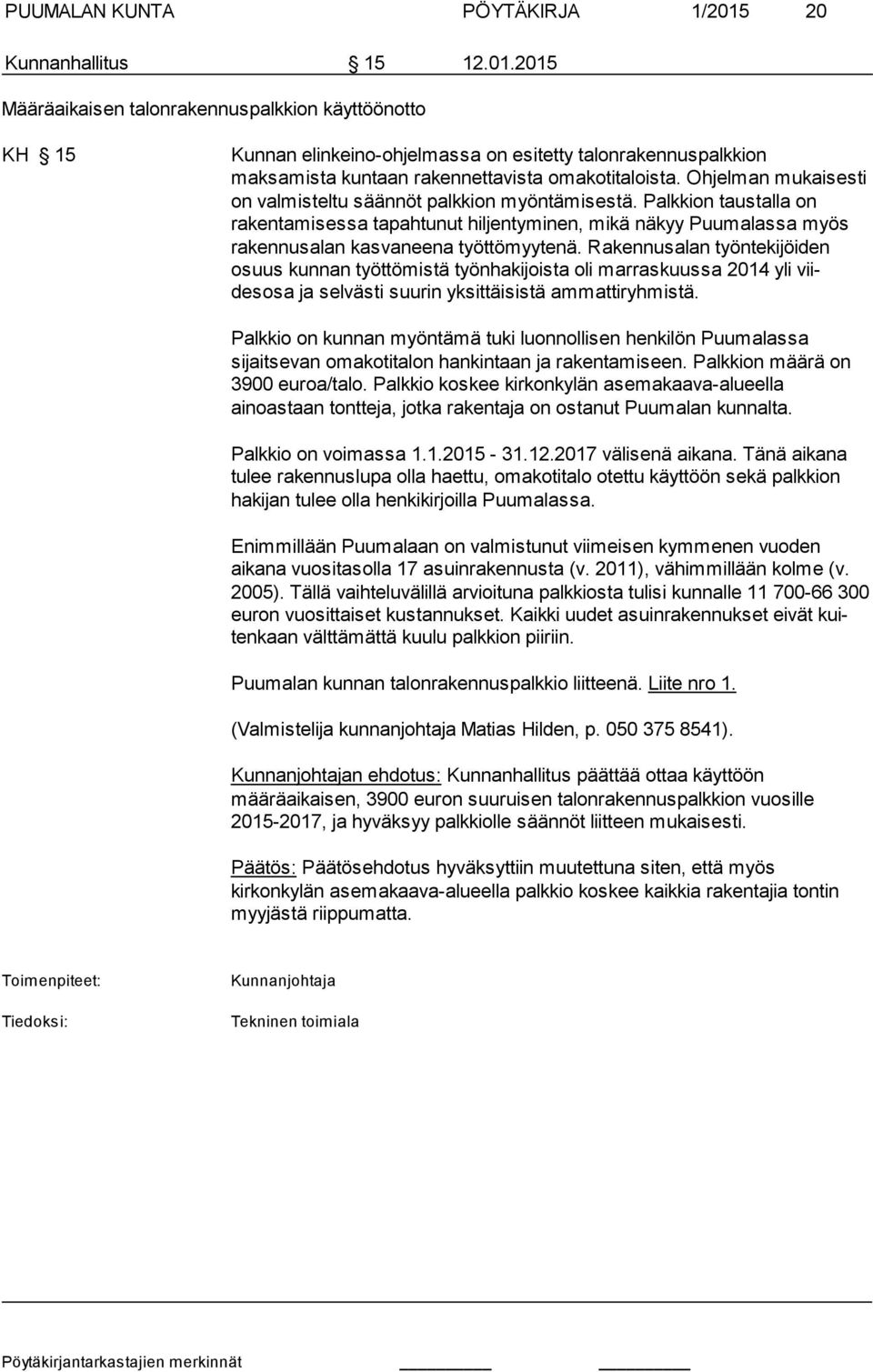 2015 Määräaikaisen talonrakennuspalkkion käyttöönotto KH 15 Kunnan elinkeino-ohjelmassa on esitetty talonrakennuspalkkion maksamista kun taan rakennettavista omakotitaloista.