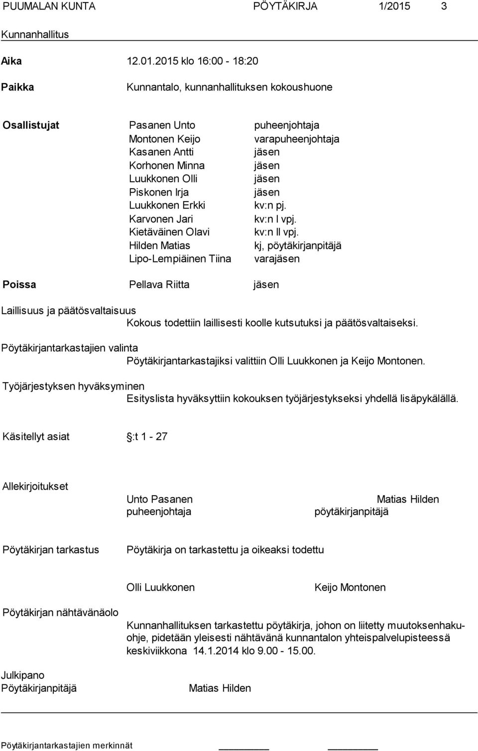 2015 klo 16:00-18:20 Paikka Kunnantalo, kunnanhallituksen kokoushuone Osallistujat Pasanen Unto puheenjohtaja Montonen Keijo varapuheenjohtaja Kasanen Antti jäsen Korhonen Minna jäsen Luukkonen Olli