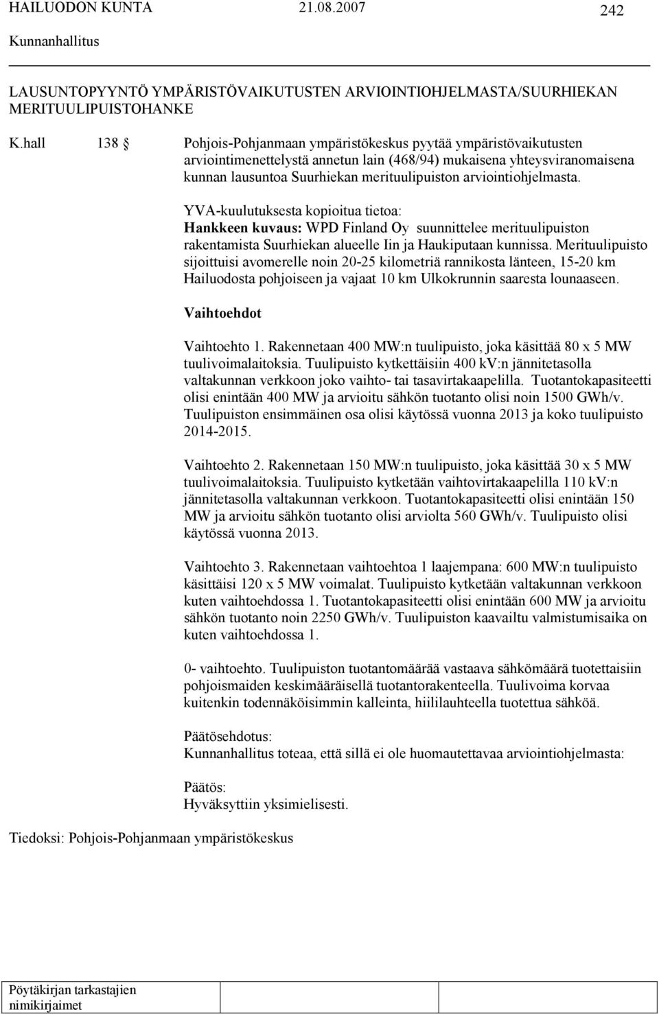 arviointiohjelmasta. YVA-kuulutuksesta kopioitua tietoa: Hankkeen kuvaus: WPD Finland Oy suunnittelee merituulipuiston rakentamista Suurhiekan alueelle Iin ja Haukiputaan kunnissa.