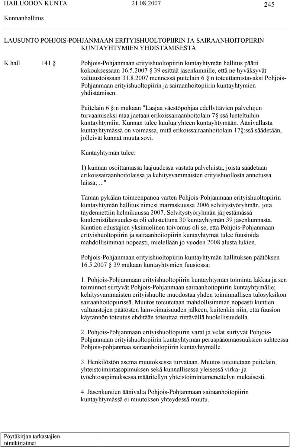 2007 mennessä puitelain 6 :n toteuttamistavaksi Pohjois- Pohjanmaan erityishuoltopiirin ja sairaanhoitopiirin kuntayhtymien yhdistämisen.