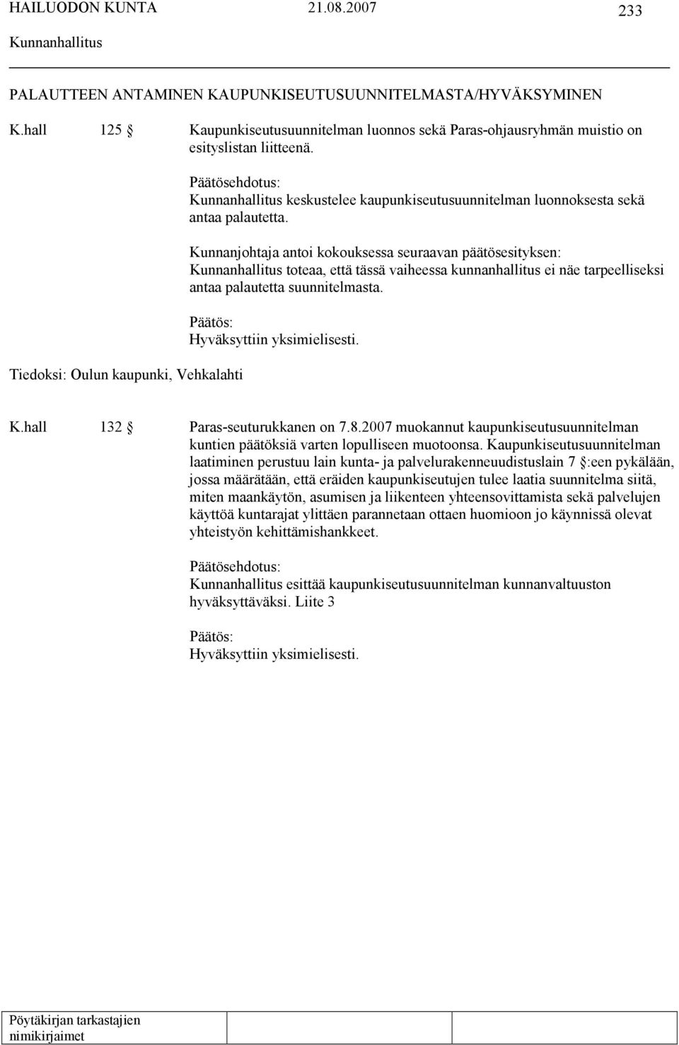 Kunnanjohtaja antoi kokouksessa seuraavan päätösesityksen: toteaa, että tässä vaiheessa kunnanhallitus ei näe tarpeelliseksi antaa palautetta suunnitelmasta. K.hall 132 Paras-seuturukkanen on 7.8.