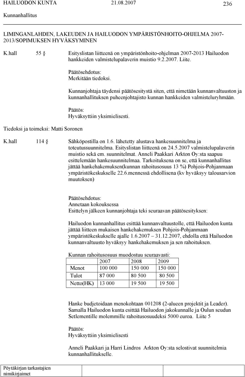 Kunnanjohtaja täydensi päätösesitystä siten, että nimetään kunnanvaltuuston ja kunnanhallituksen puheenjohtajisto kunnan hankkeiden valmisteluryhmään. K.hall 114 Sähköpostilla on 1.6.