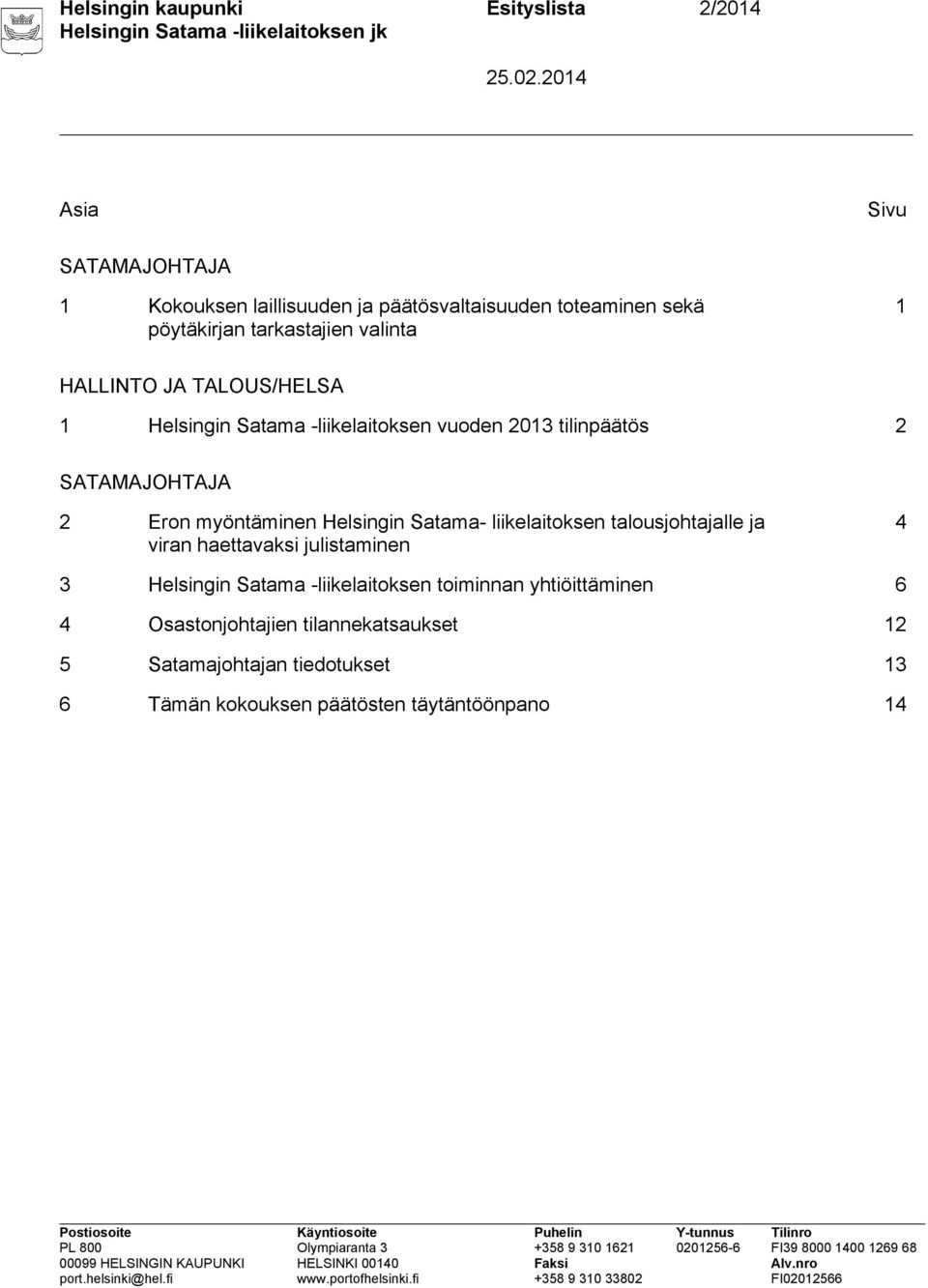 2 Eron myöntäminen Helsingin Satama- liikelaitoksen talousjohtajalle ja viran haettavaksi julistaminen 4 3 Helsingin Satama