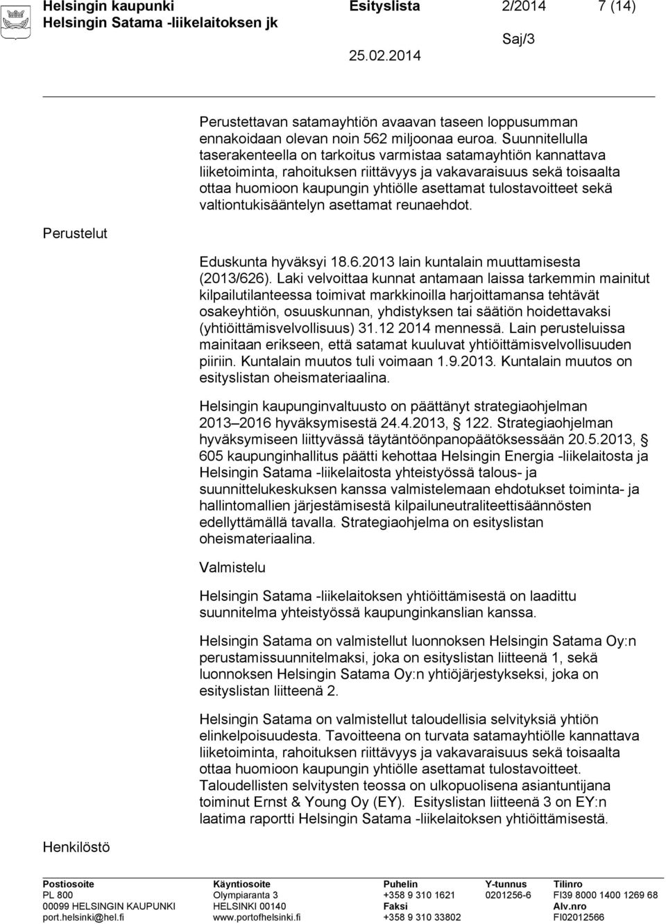 tulostavoitteet sekä valtiontukisääntelyn asettamat reunaehdot. Eduskunta hyväksyi 18.6.2013 lain kuntalain muuttamisesta (2013/626).