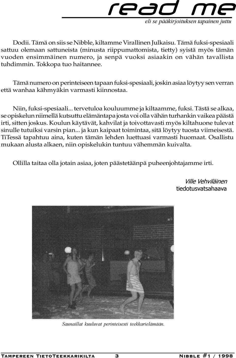 Tokkopa tuo haitannee. Tämä numero on perinteiseen tapaan fuksi-spesiaali, joskin asiaa löytyy sen verran että wanhaa kähmyäkin varmasti kiinnostaa. Niin, fuksi-spesiaali.