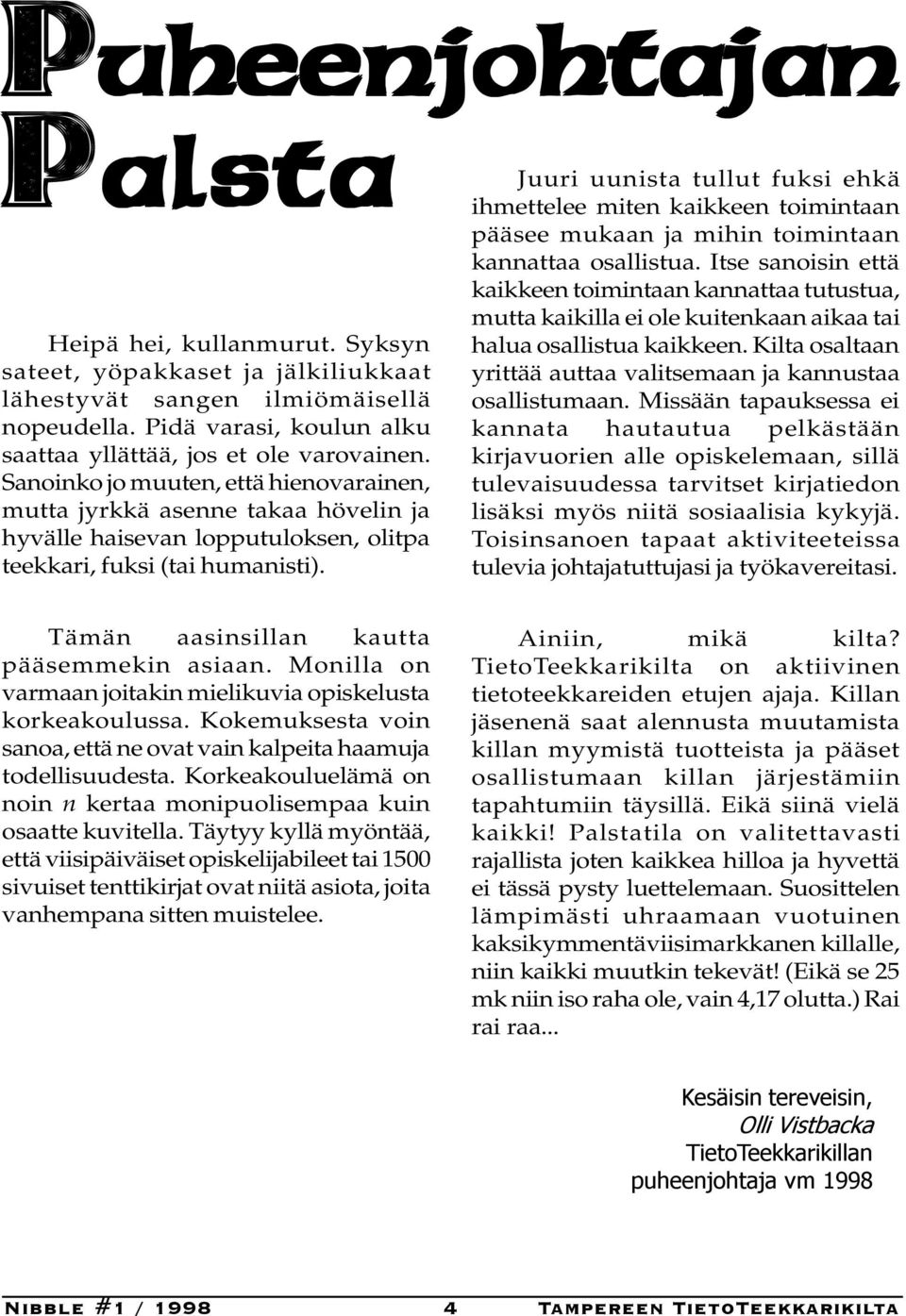 Juuri uunista tullut fuksi ehkä ihmettelee miten kaikkeen toimintaan pääsee mukaan ja mihin toimintaan kannattaa osallistua.