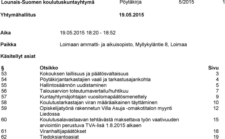 2015 18:20-18:52 Paikka Loimaan ammatti- ja aikuisopisto, Myllykyläntie 8, Loimaa Käsitellyt asiat Otsikko Sivu 53 Kokouksen laillisuus ja päätösvaltaisuus 3 54