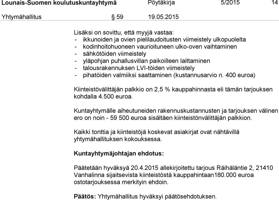 yläpohjan puhallusvillan paikoilleen laittaminen - talousrakennuksen LVI-töiden viimeistely - pihatöiden valmiiksi saattaminen (kustannusarvio n.