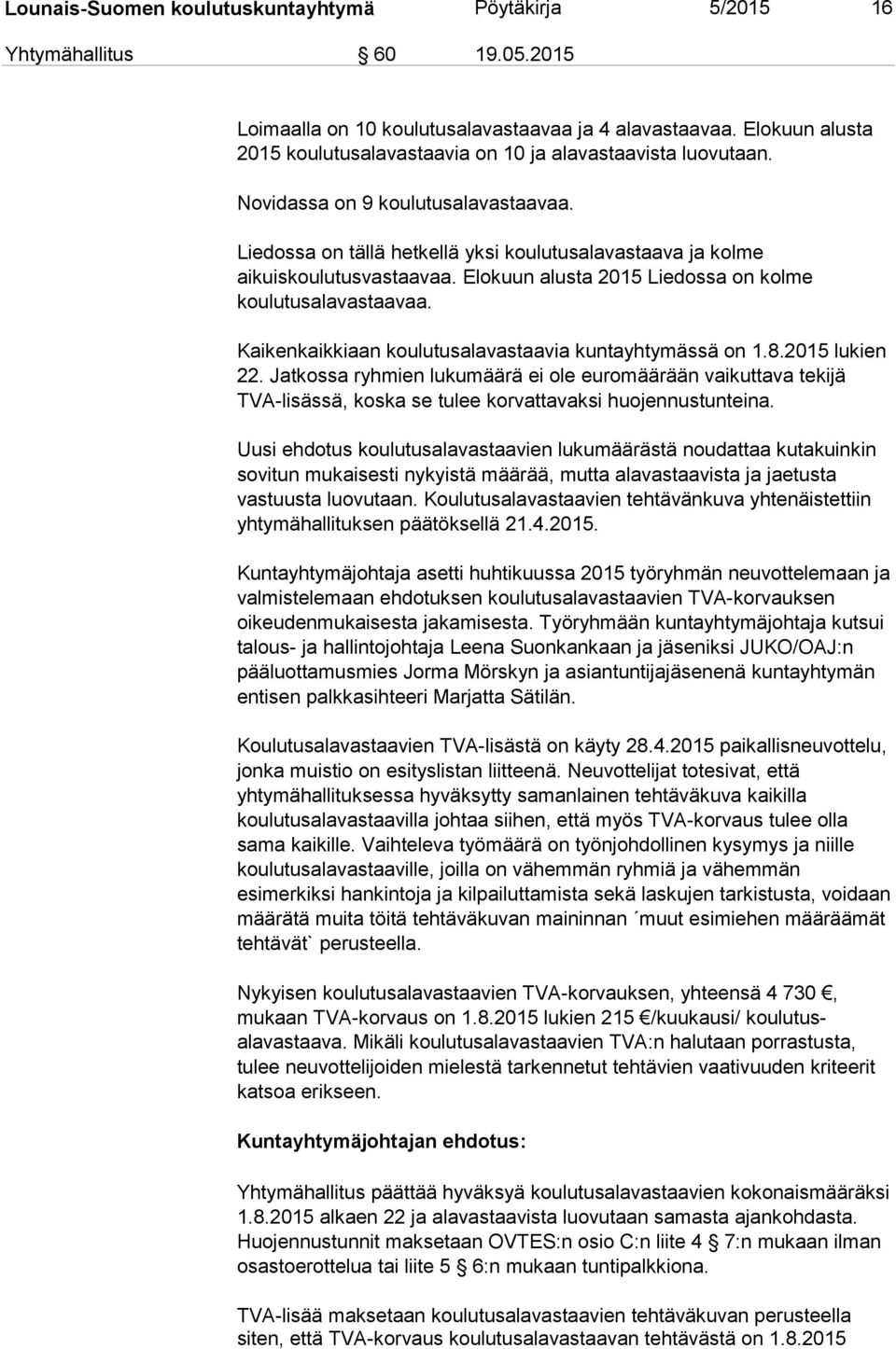 Elokuun alusta 2015 Liedossa on kolme koulutusalavastaavaa. Kaikenkaikkiaan koulutusalavastaavia kuntayhtymässä on 1.8.2015 lukien 22.