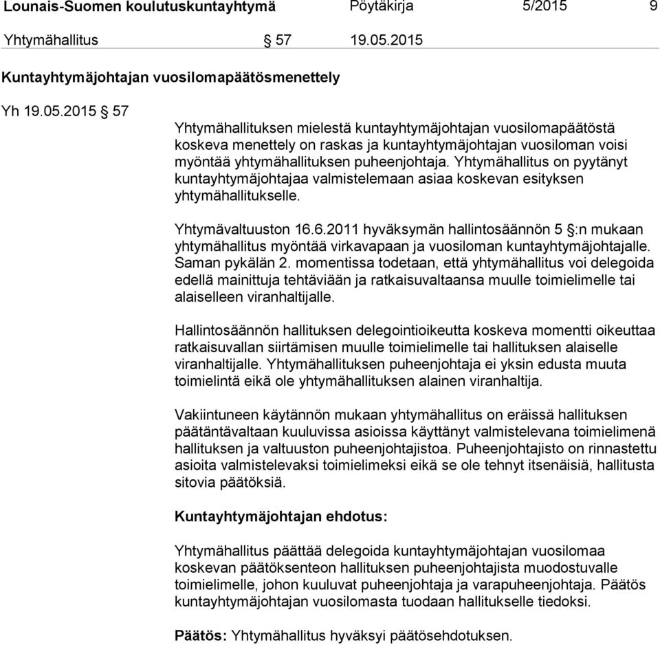 2015 57 Yhtymähallituksen mielestä kuntayhtymäjohtajan vuosilomapäätöstä koskeva menettely on raskas ja kuntayhtymäjohtajan vuosiloman voisi myöntää yhtymähallituksen puheenjohtaja.