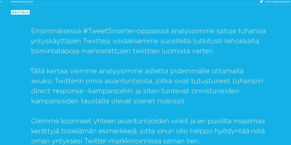 Tällä kertaa viemme analyysimme astetta pidemmälle ottamalla avuksi Twitterin omia asiantuntijoita, jotka ovat tutustuneet tuhansiin direct response -kampanjoihin ja