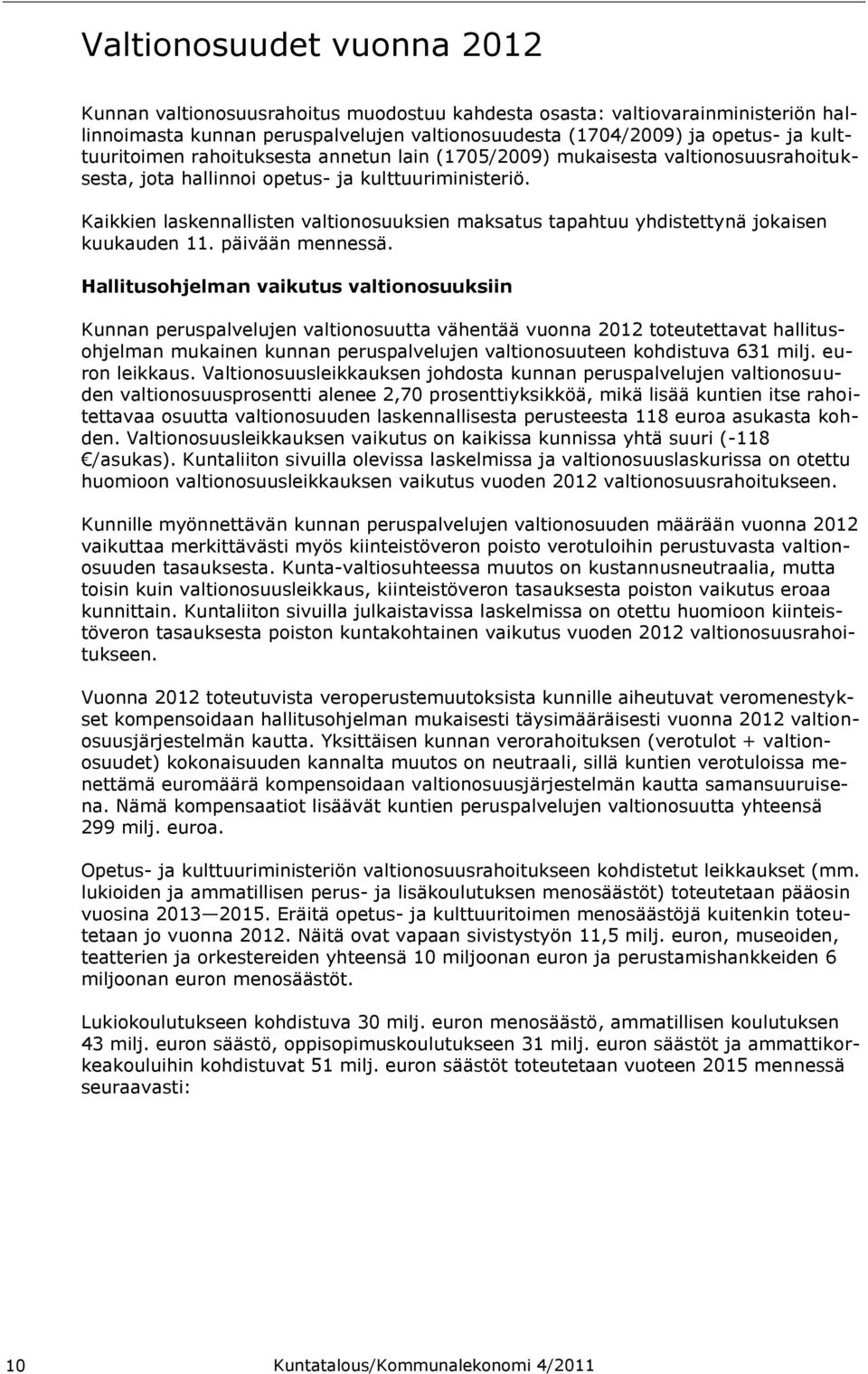 Kaikkien laskennallisten valtionosuuksien maksatus tapahtuu yhdistettynä jokaisen kuukauden 11. päivään mennessä.