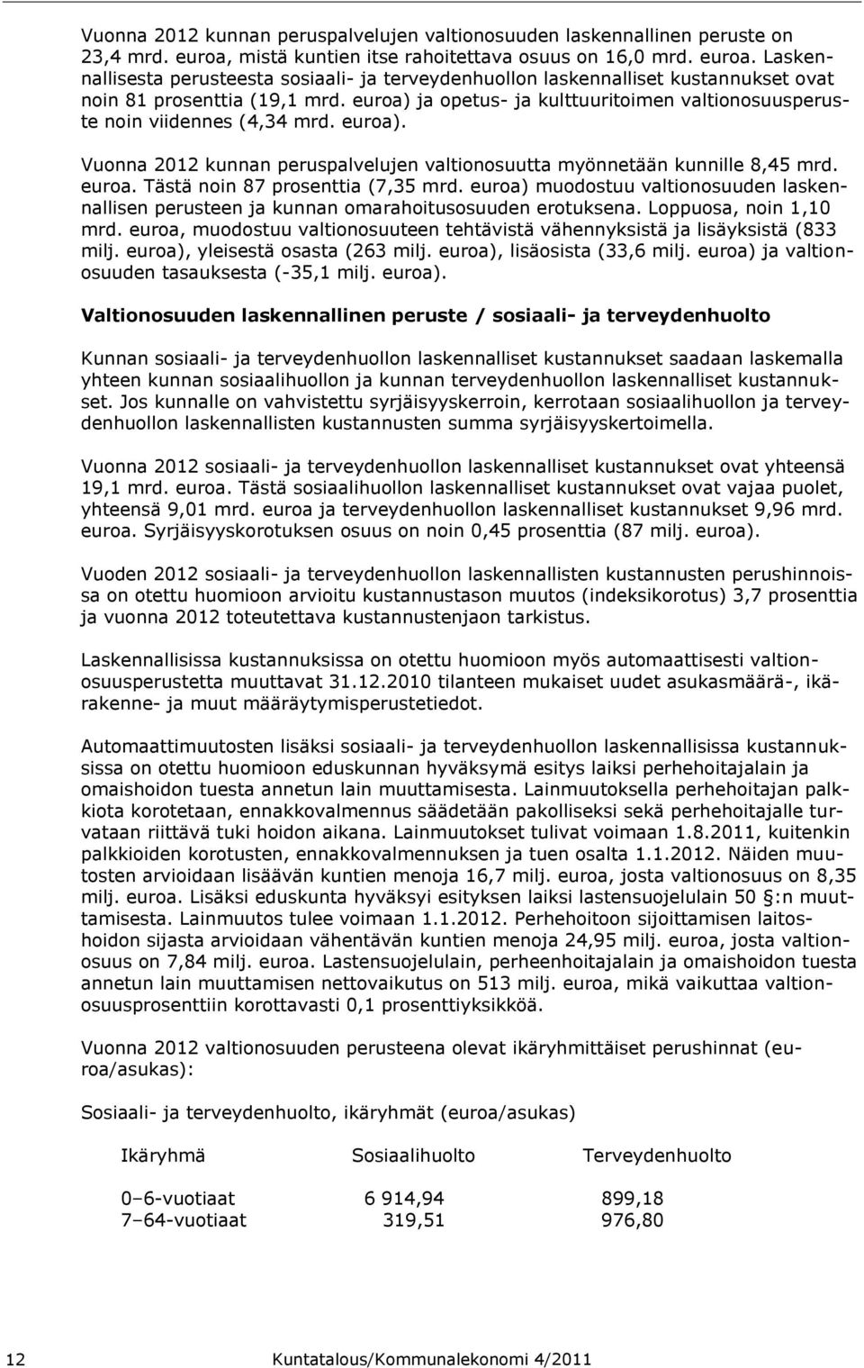 euroa) ja opetus- ja kulttuuritoimen valtionosuusperuste noin viidennes (4,34 mrd. euroa). Vuonna 2012 kunnan peruspalvelujen valtionosuutta myönnetään kunnille 8,45 mrd. euroa. Tästä noin 87 prosenttia (7,35 mrd.