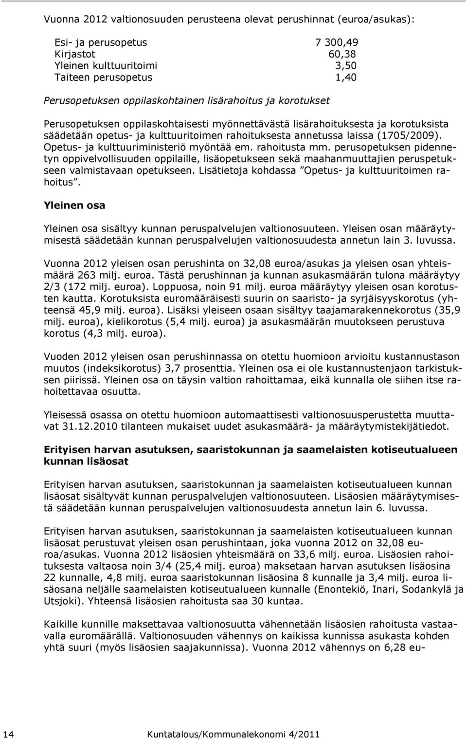 (1705/2009). Opetus- ja kulttuuriministeriö myöntää em. rahoitusta mm.