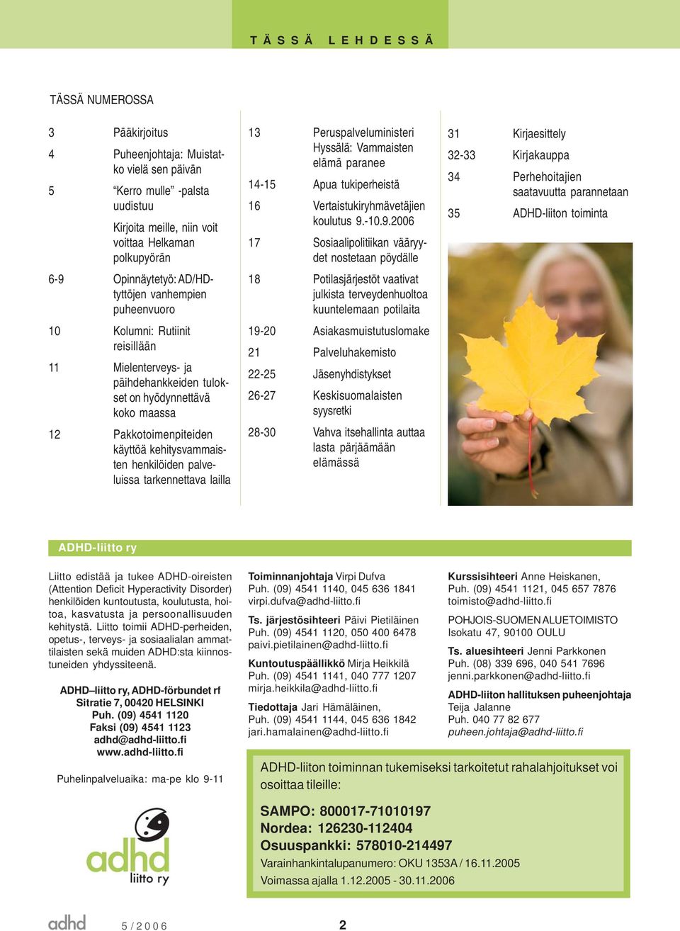 henkilöiden palveluissa tarkennettava lailla 13 Peruspalveluministeri Hyssälä: Vammaisten elämä paranee 14-15 Apua tukiperheistä 16 Vertaistukiryhmävetäjien koulutus 9.