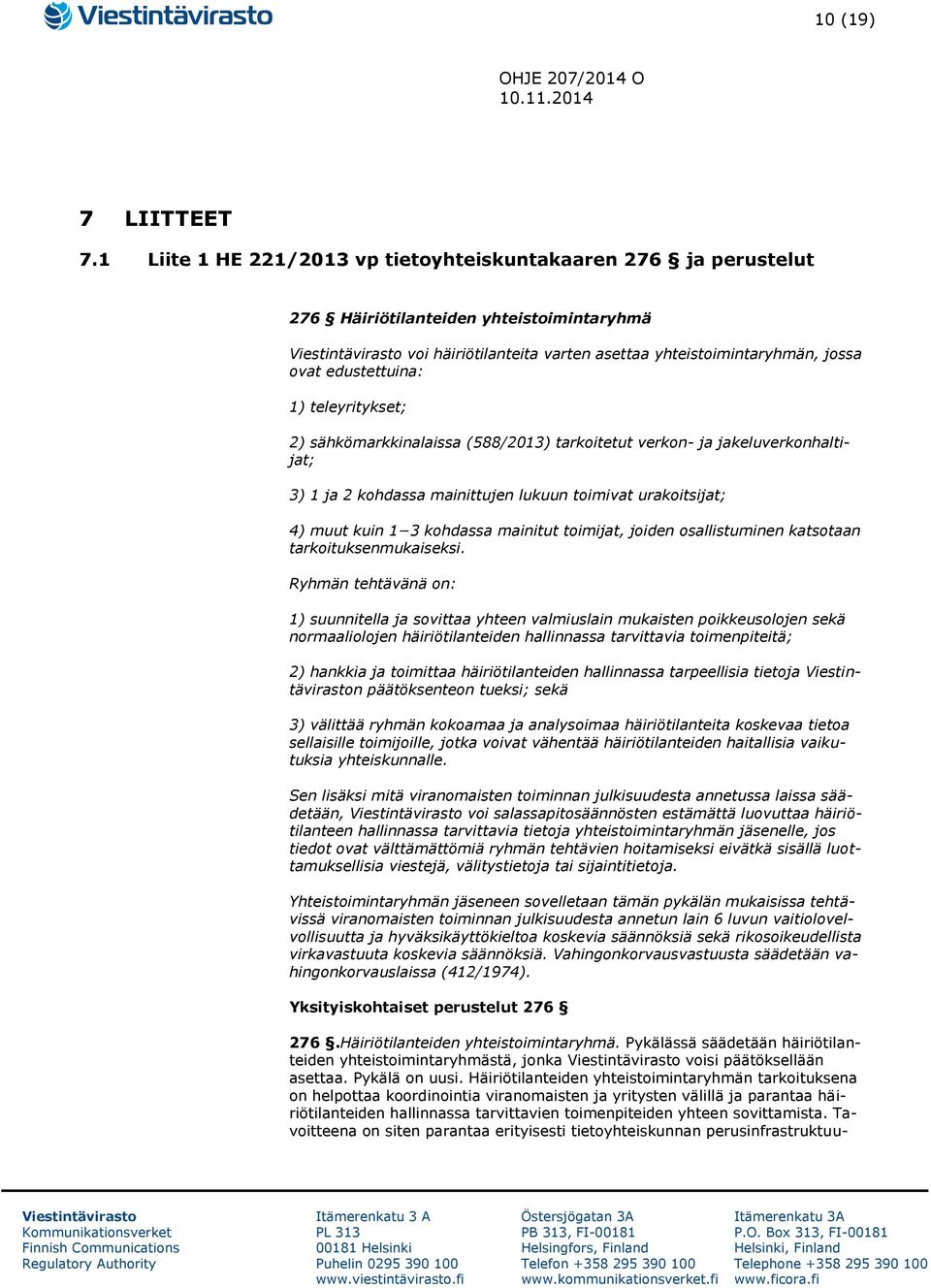 teleyritykset; 2) sähkömarkkinalaissa (588/2013) tarkoitetut verkon- ja jakeluverkonhaltijat; 3) 1 ja 2 kohdassa mainittujen lukuun toimivat urakoitsijat; 4) muut kuin 1 3 kohdassa mainitut toimijat,