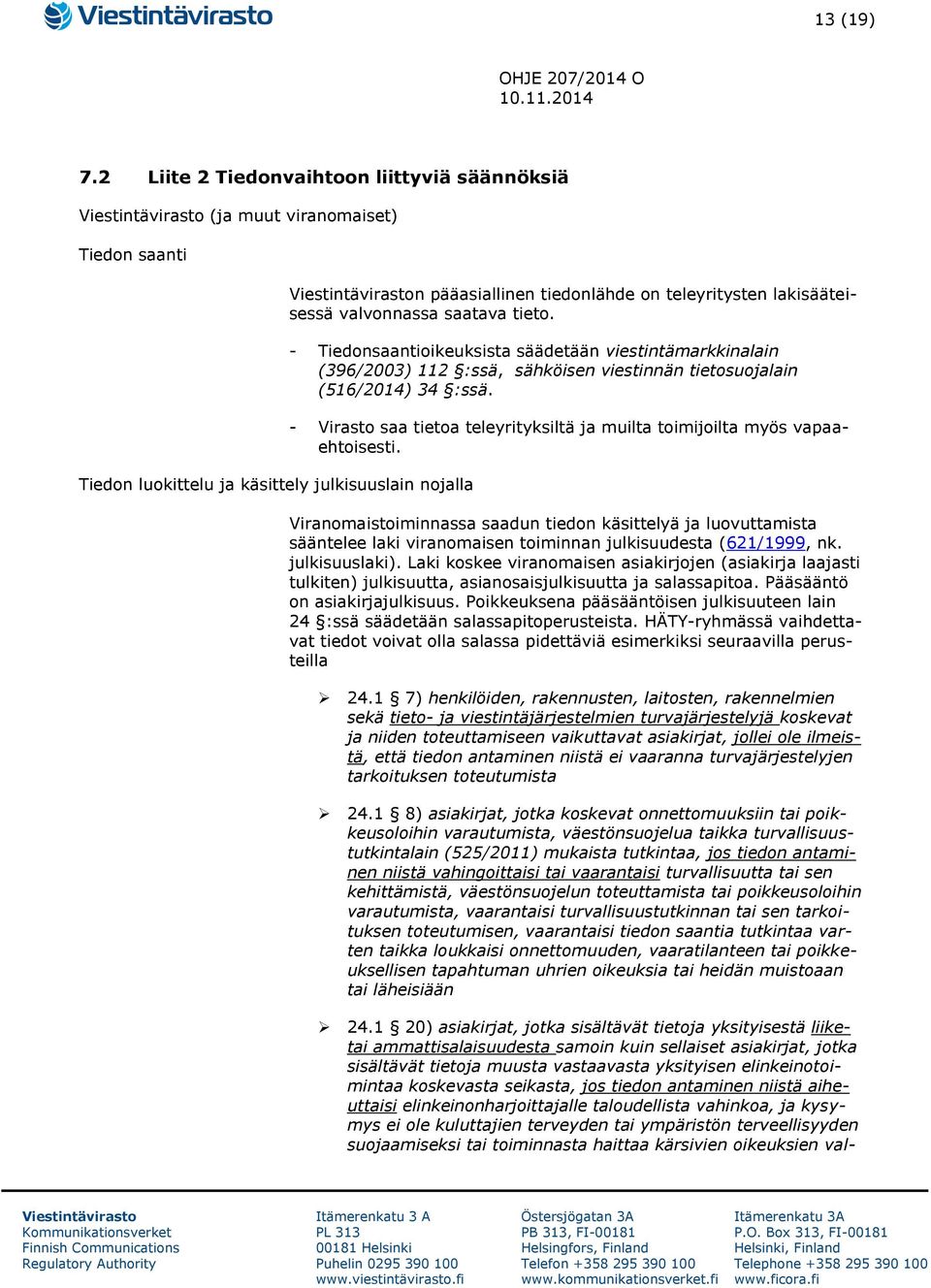 valvonnassa saatava tieto. - Tiedonsaantioikeuksista säädetään viestintämarkkinalain (396/2003) 112 :ssä, sähköisen viestinnän tietosuojalain (516/2014) 34 :ssä.