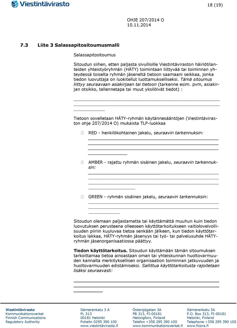 ryhmän jäseneltä tietoon saamaani seikkaa, jonka tiedon luovuttaja on luokitellut luottamukselliseksi. Tämä sitoumus liittyy seuraavaan asiakirjaan tai tietoon (tarkenne esim.