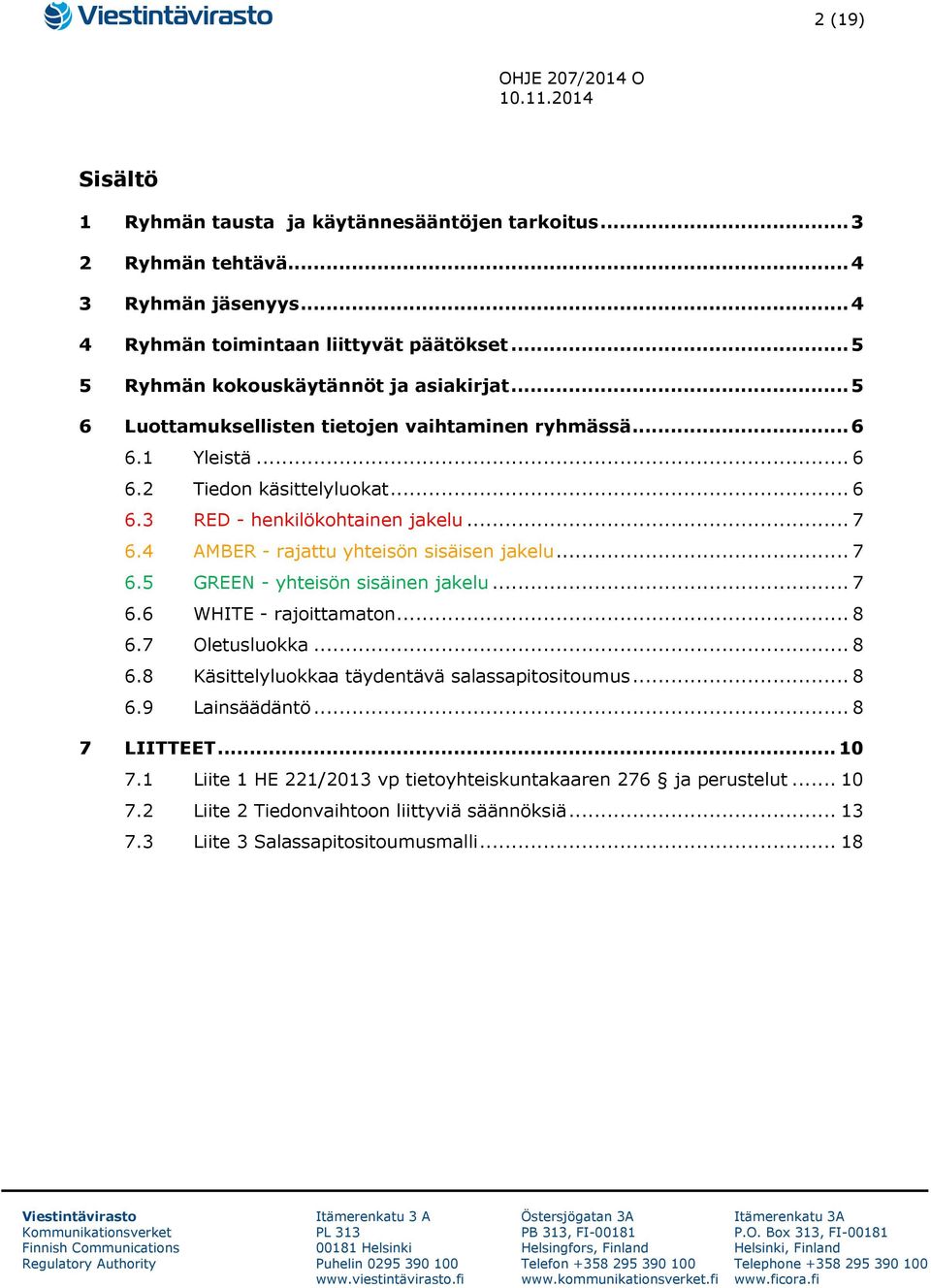 .. 7 6.4 AMBER - rajattu yhteisön sisäisen jakelu... 7 6.5 GREEN - yhteisön sisäinen jakelu... 7 6.6 WHITE - rajoittamaton... 8 6.7 Oletusluokka... 8 6.8 Käsittelyluokkaa täydentävä salassapitositoumus.