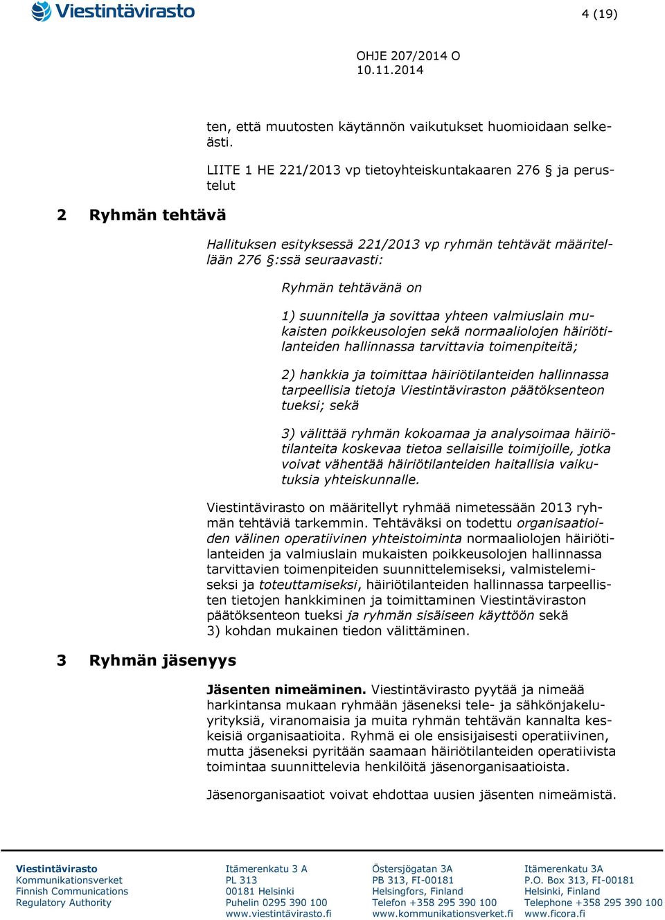 yhteen valmiuslain mukaisten poikkeusolojen sekä normaaliolojen häiriötilanteiden hallinnassa tarvittavia toimenpiteitä; 2) hankkia ja toimittaa häiriötilanteiden hallinnassa tarpeellisia tietoja n