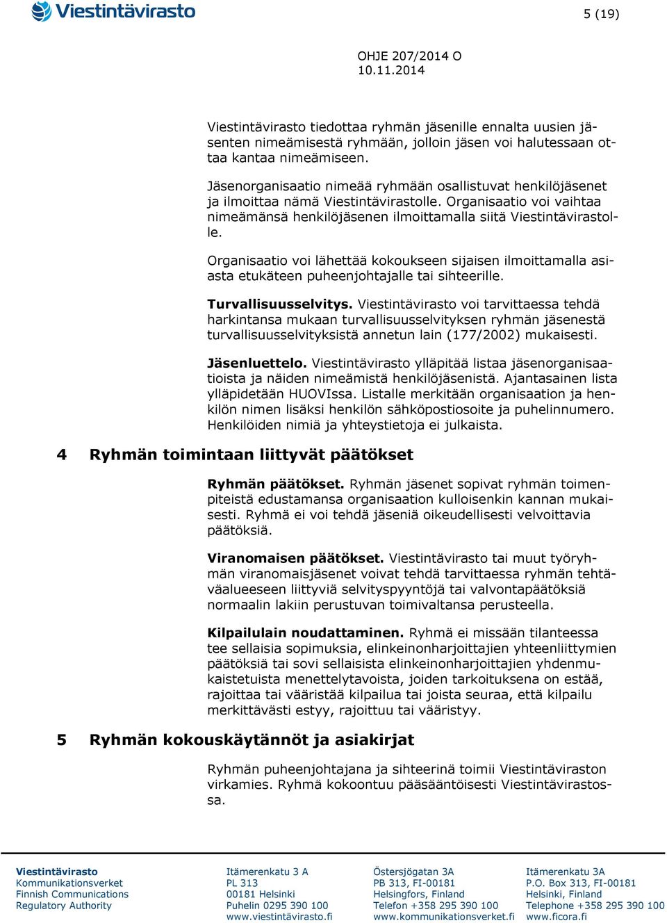 Organisaatio voi lähettää kokoukseen sijaisen ilmoittamalla asiasta etukäteen puheenjohtajalle tai sihteerille. Turvallisuusselvitys.