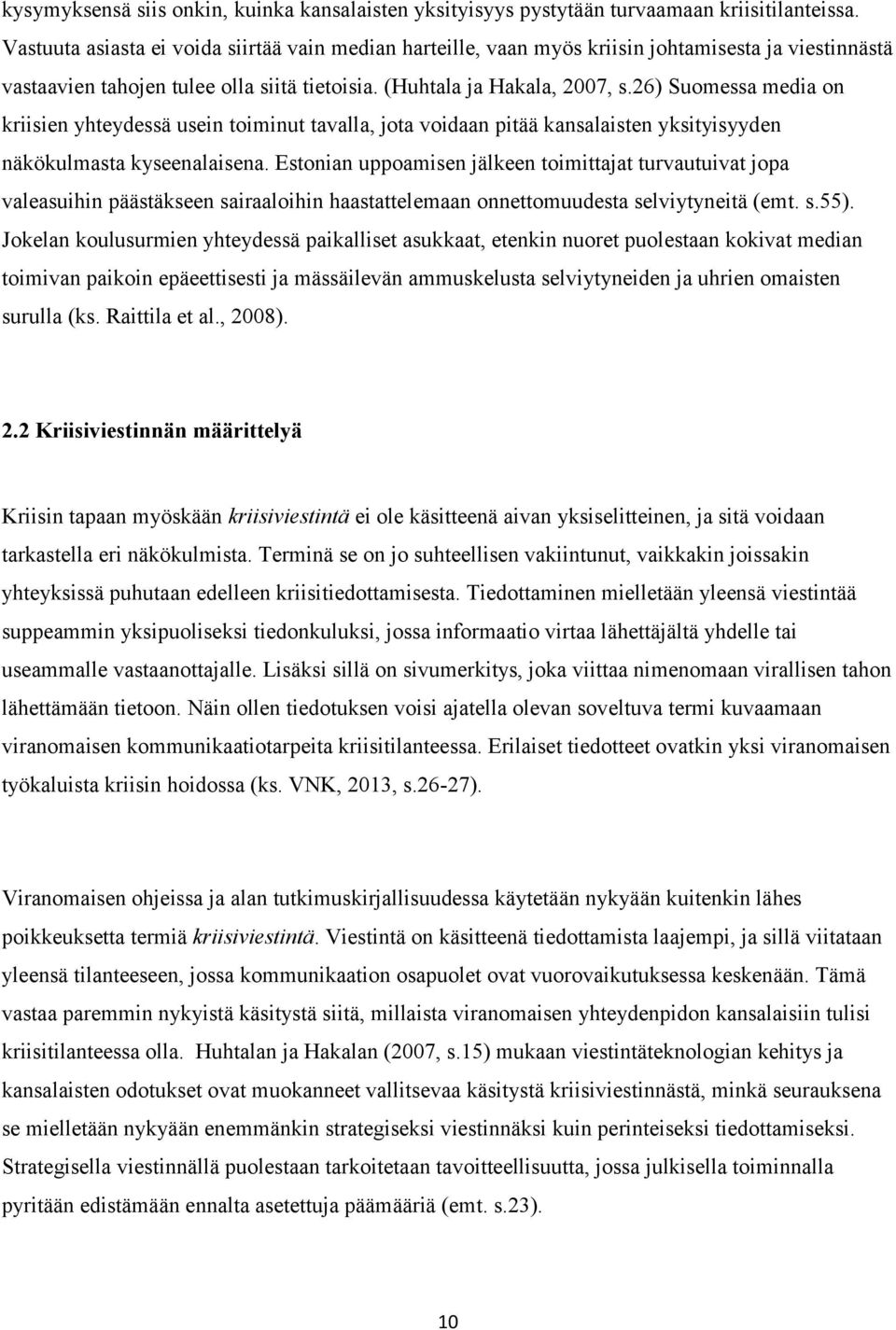 26) Suomessa media on kriisien yhteydessä usein toiminut tavalla, jota voidaan pitää kansalaisten yksityisyyden näkökulmasta kyseenalaisena.