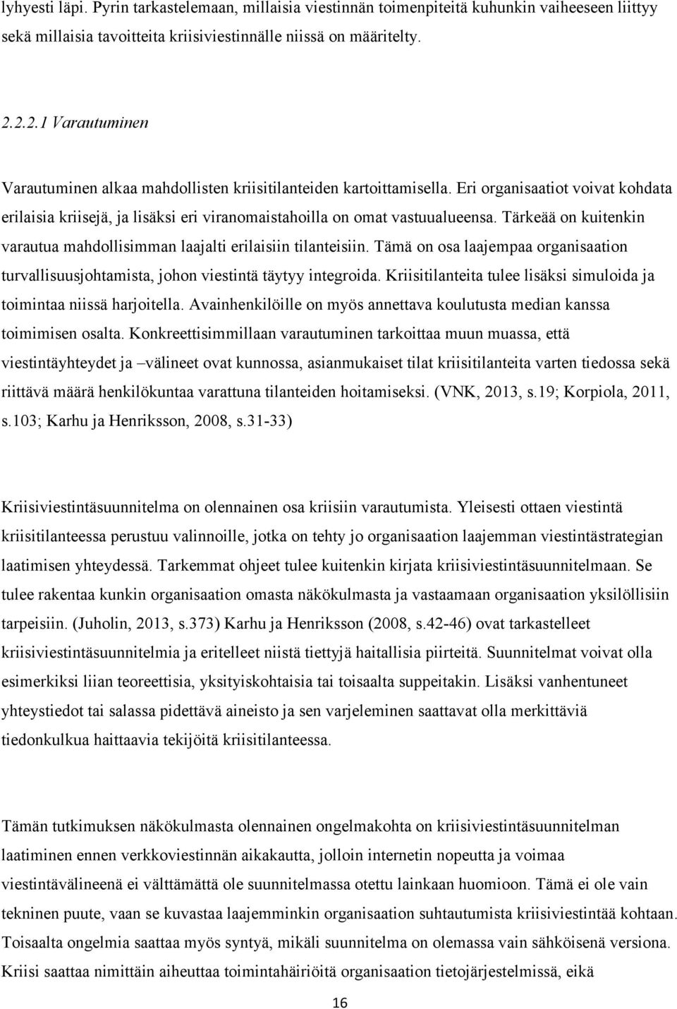 Tärkeää on kuitenkin varautua mahdollisimman laajalti erilaisiin tilanteisiin. Tämä on osa laajempaa organisaation turvallisuusjohtamista, johon viestintä täytyy integroida.