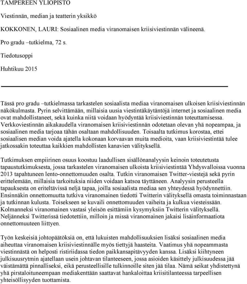 Pyrin selvittämään, millaisia uusia viestintäkäytäntöjä internet ja sosiaalinen media ovat mahdollistaneet, sekä kuinka niitä voidaan hyödyntää kriisiviestinnän toteuttamisessa.