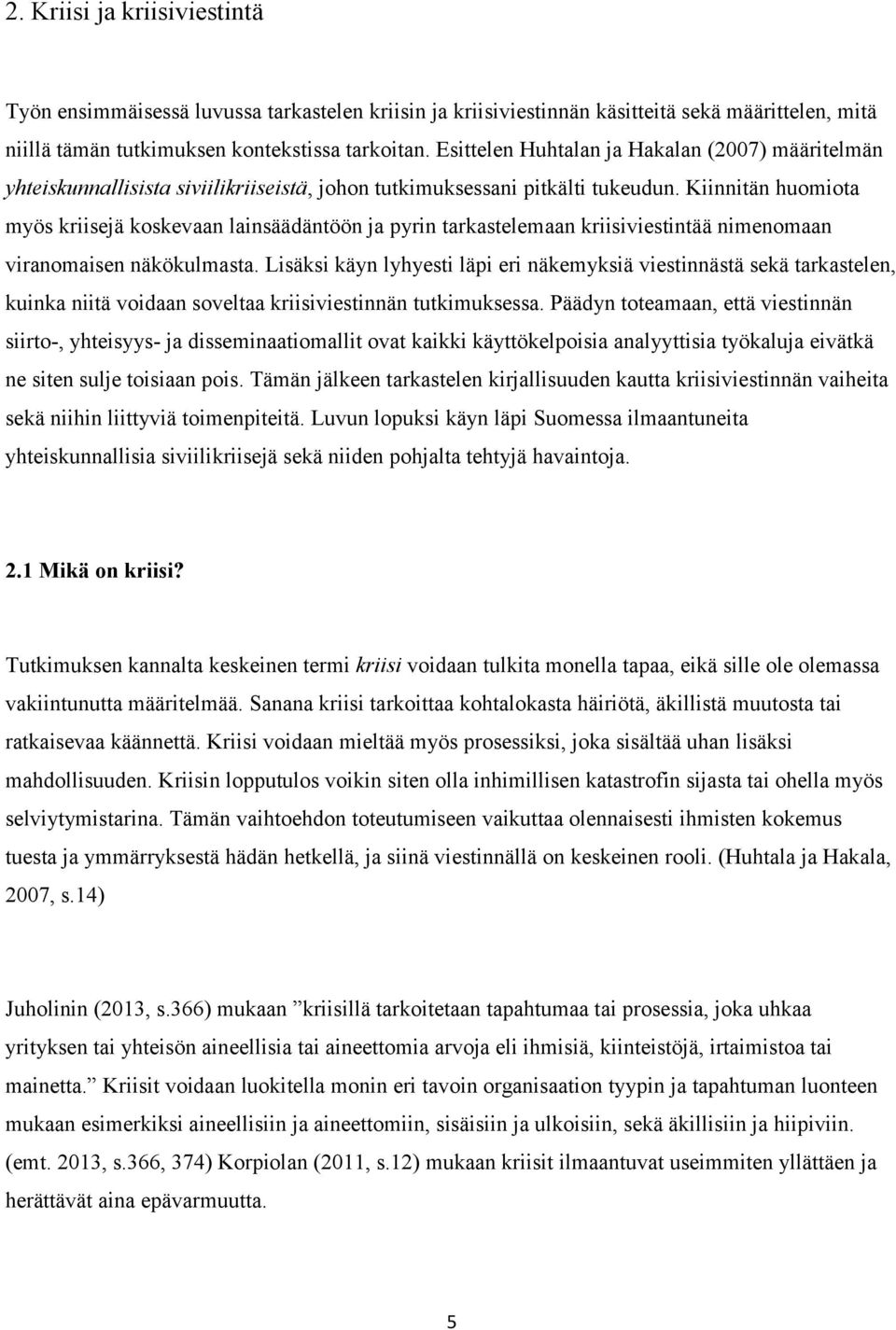 Kiinnitän huomiota myös kriisejä koskevaan lainsäädäntöön ja pyrin tarkastelemaan kriisiviestintää nimenomaan viranomaisen näkökulmasta.