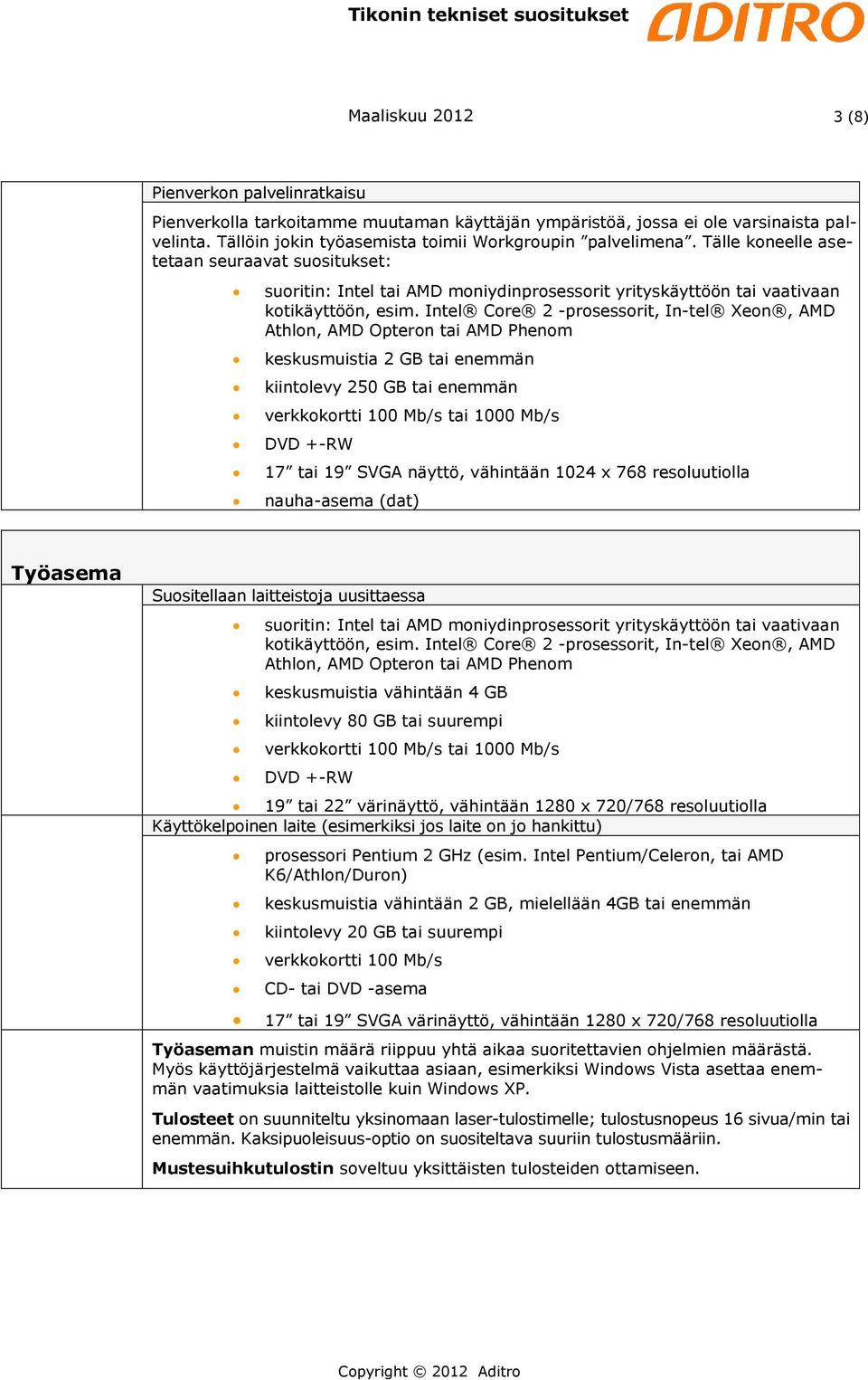 Intel Core 2 -prosessorit, In-tel Xeon, AMD keskusmuistia 2 GB tai enemmän kiintolevy 250 GB tai enemmän 17 tai 19 SVGA näyttö, vähintään 1024 x 768 resoluutiolla nauha-asema (dat) Työasema