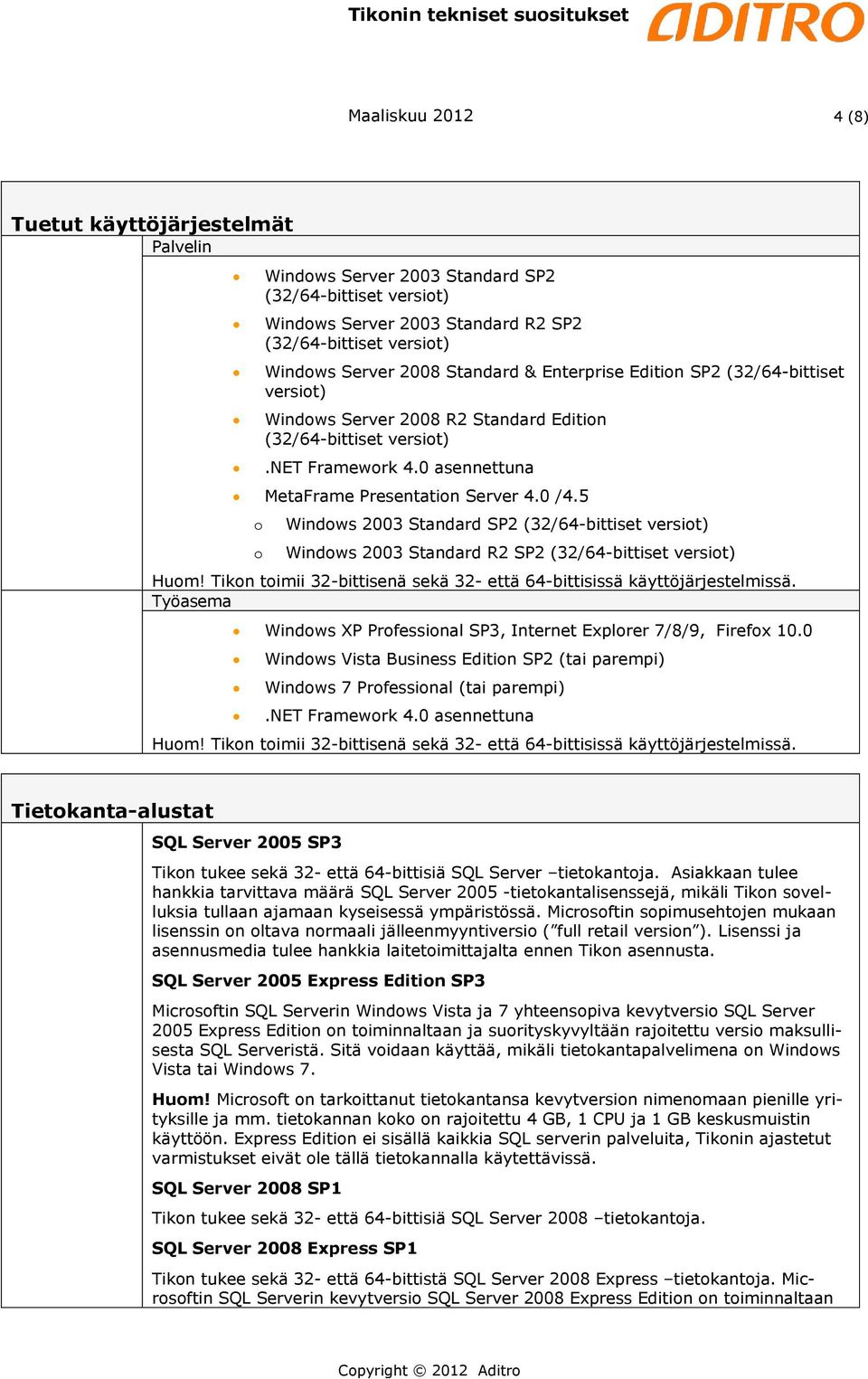 5 o o Windows 2003 Standard SP2 (32/64-bittiset versiot) Windows 2003 Standard R2 SP2 (32/64-bittiset versiot) Huom! Tikon toimii 32-bittisenä sekä 32- että 64-bittisissä käyttöjärjestelmissä.