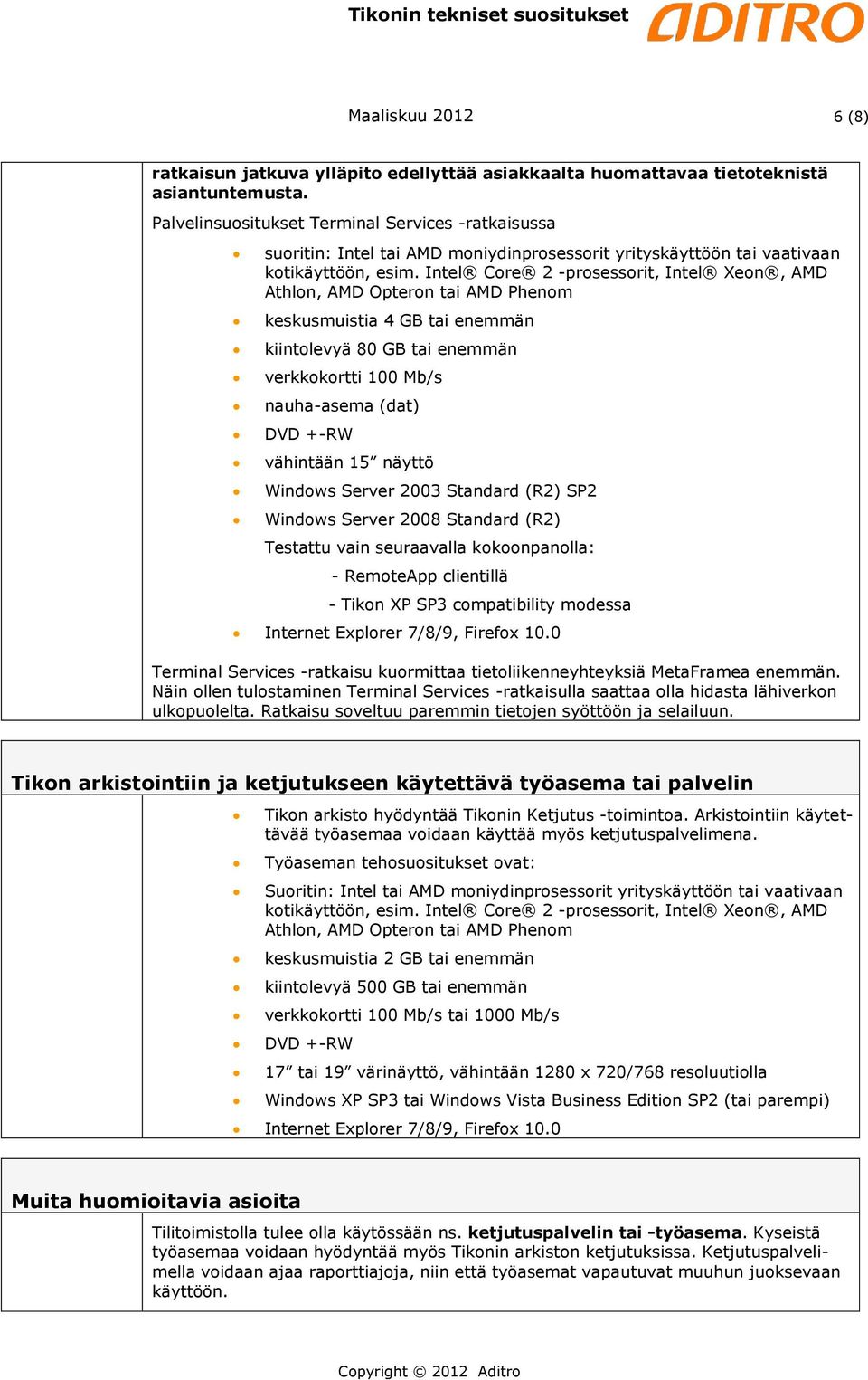 Standard (R2) SP2 Windows Server 2008 Standard (R2) Testattu vain seuraavalla kokoonpanolla: - RemoteApp clientillä - Tikon XP SP3 compatibility modessa Internet Explorer 7/8/9, Firefox 10.