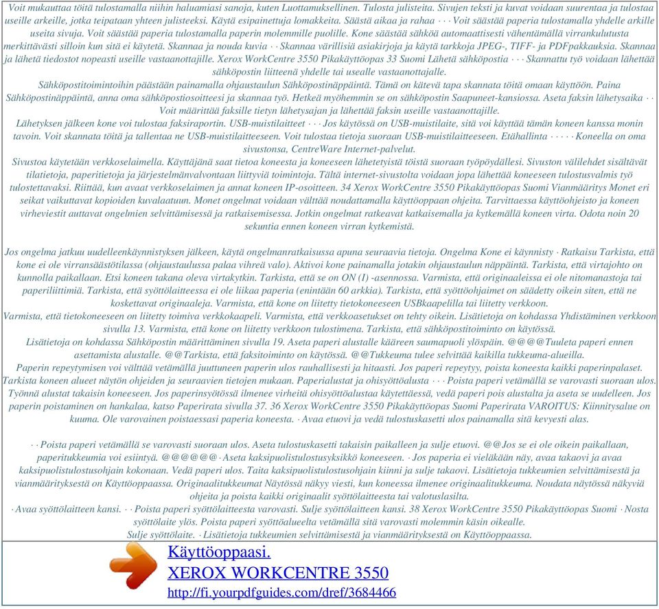 Säästä aikaa ja rahaa Voit säästää paperia tulostamalla yhdelle arkille useita sivuja. Voit säästää paperia tulostamalla paperin molemmille puolille.