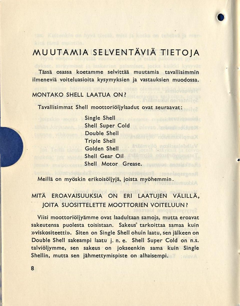 MITÄ EROAVAISUUKSIA ON ERI LAATUJEN VÄLILLÄ, JOITA SUOSITTELETTE MOOTTORIEN VOITELUUN? Viisi moottoriöljyämme ovat laadultaan samoja, mutta eroavat sakeutensa puolesta toisistaan.