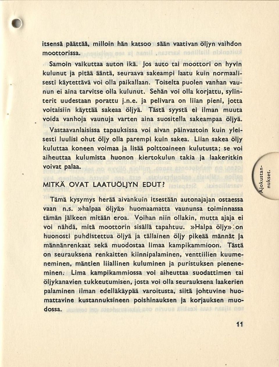 Sehän voi olla korjattu, sylinterit uudestaan porattu j.n.e. ja pelivara on liian pieni, jotta voitaisiin käyttää sakeaa öljyä.