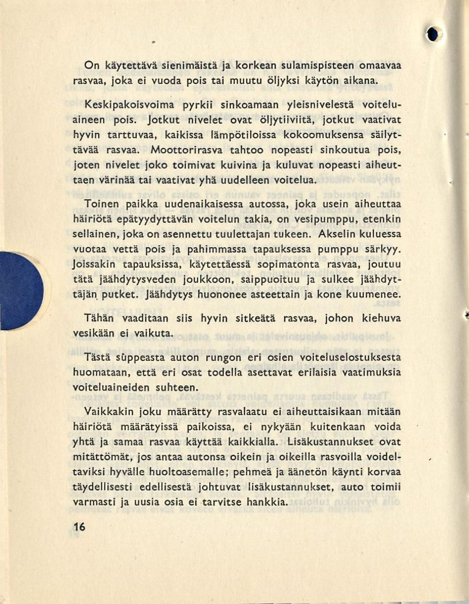 Moottorirasva tahtoo nopeasti sinkoutua pois, joten nivelet joko toimivat kuivina ja kuluvat nopeasti aiheuttaen värinää tai vaativat yhä uudelleen voitelua.