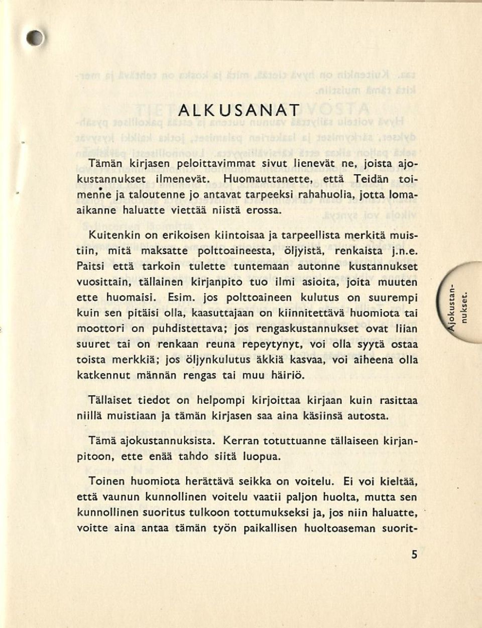 Kuitenkin on erikoisen kiintoisaa ja tarpeellista merkitä muistiin, mitä maksatte polttoaineesta, öljyistä, renkaista j.n.e. Paitsi että tarkoin tulette tuntemaan autonne kustannukset vuosittain, tällainen kirjanpito tuo ilmi asioita, joita muuten ette huomaisi.