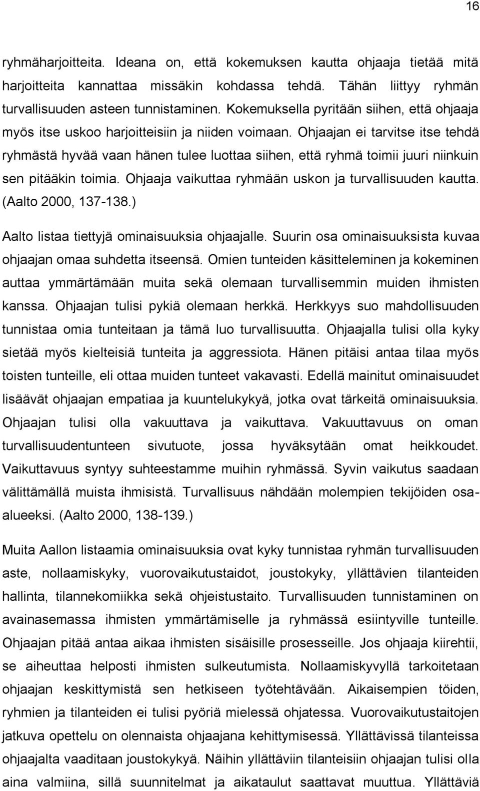 Ohjaajan ei tarvitse itse tehdä ryhmästä hyvää vaan hänen tulee luottaa siihen, että ryhmä toimii juuri niinkuin sen pitääkin toimia. Ohjaaja vaikuttaa ryhmään uskon ja turvallisuuden kautta.