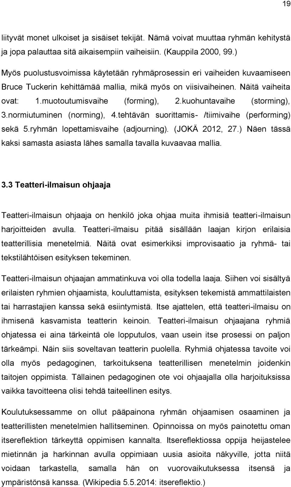 kuohuntavaihe (storming), 3.normiutuminen (norming), 4.tehtävän suorittamis- /tiimivaihe (performing) sekä 5.ryhmän lopettamisvaihe (adjourning). (JOKÄ 2012, 27.