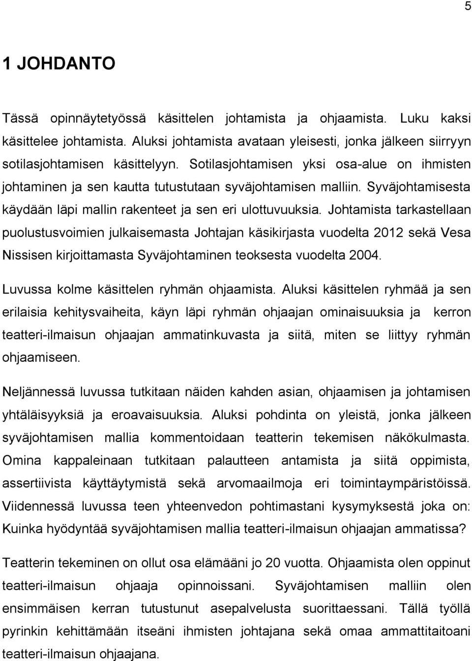 Johtamista tarkastellaan puolustusvoimien julkaisemasta Johtajan käsikirjasta vuodelta 2012 sekä Vesa Nissisen kirjoittamasta Syväjohtaminen teoksesta vuodelta 2004.