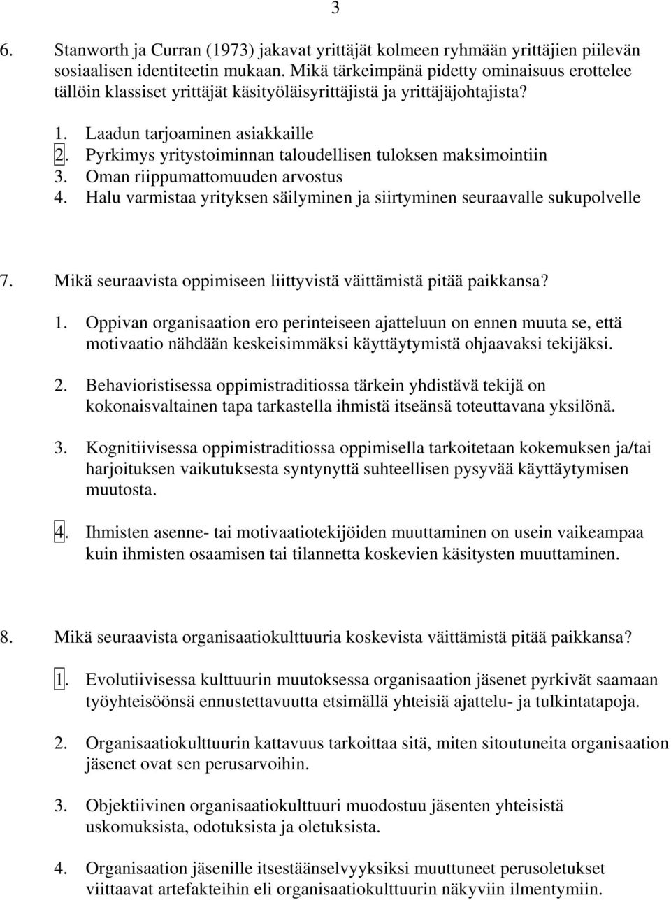 Pyrkimys yritystoiminnan taloudellisen tuloksen maksimointiin 3. Oman riippumattomuuden arvostus 4. Halu varmistaa yrityksen säilyminen ja siirtyminen seuraavalle sukupolvelle 7.