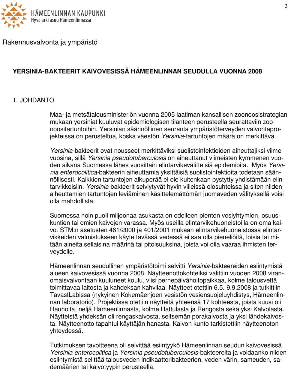 Yersinian säännöllinen seuranta ympäristöterveyden valvontaprojekteissa on perusteltua, koska väestön Yersinia-tartuntojen määrä on merkittävä.