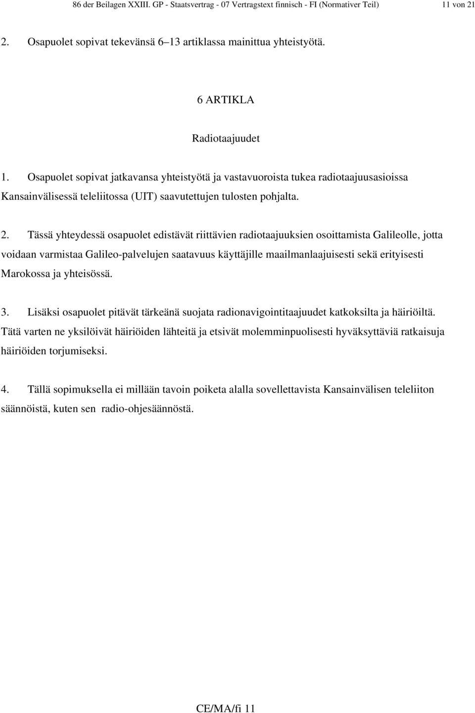 Tässä yhteydessä osapuolet edistävät riittävien radiotaajuuksien osoittamista Galileolle, jotta voidaan varmistaa Galileo-palvelujen saatavuus käyttäjille maailmanlaajuisesti sekä erityisesti